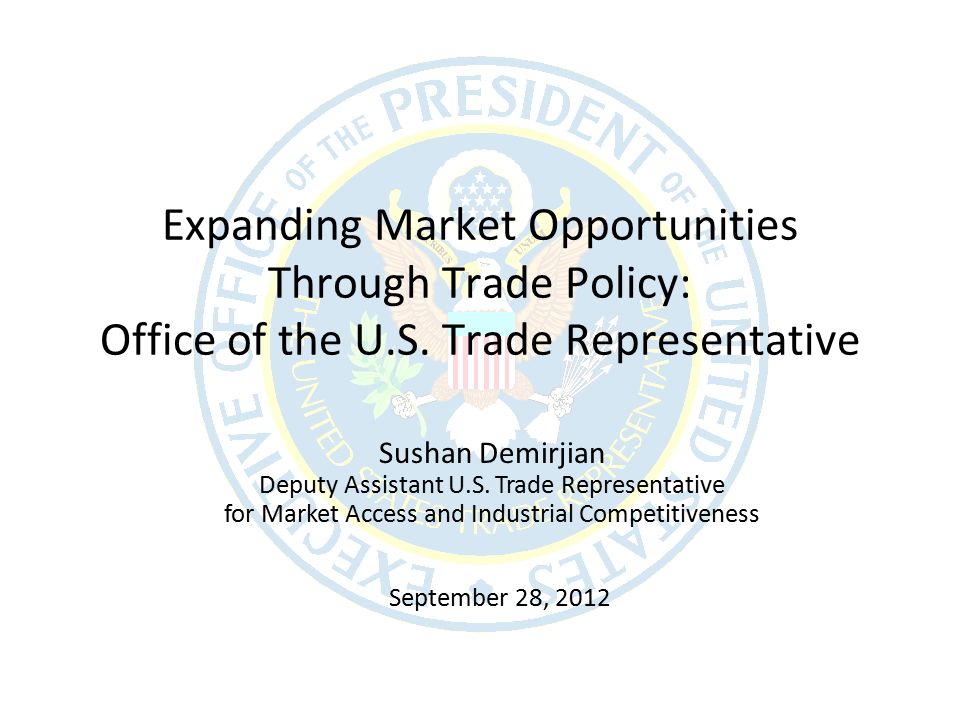 September 28, 2012 Expanding Market Opportunities Through Trade Policy: Office of the U.S.