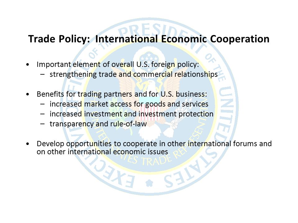 Trade Policy: International Economic Cooperation Important element of overall U.S.