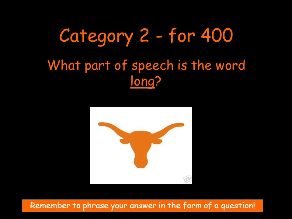 Category 2 - for 400 What part of speech is the word long.