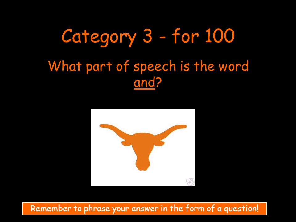 Category 3 - for 100 What part of speech is the word and.