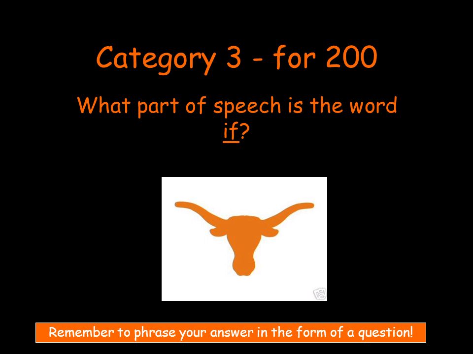 Category 3 - for 200 What part of speech is the word if.