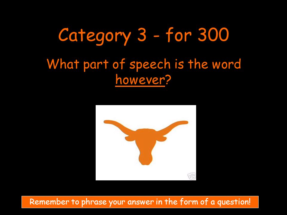 Category 3 - for 300 What part of speech is the word however.