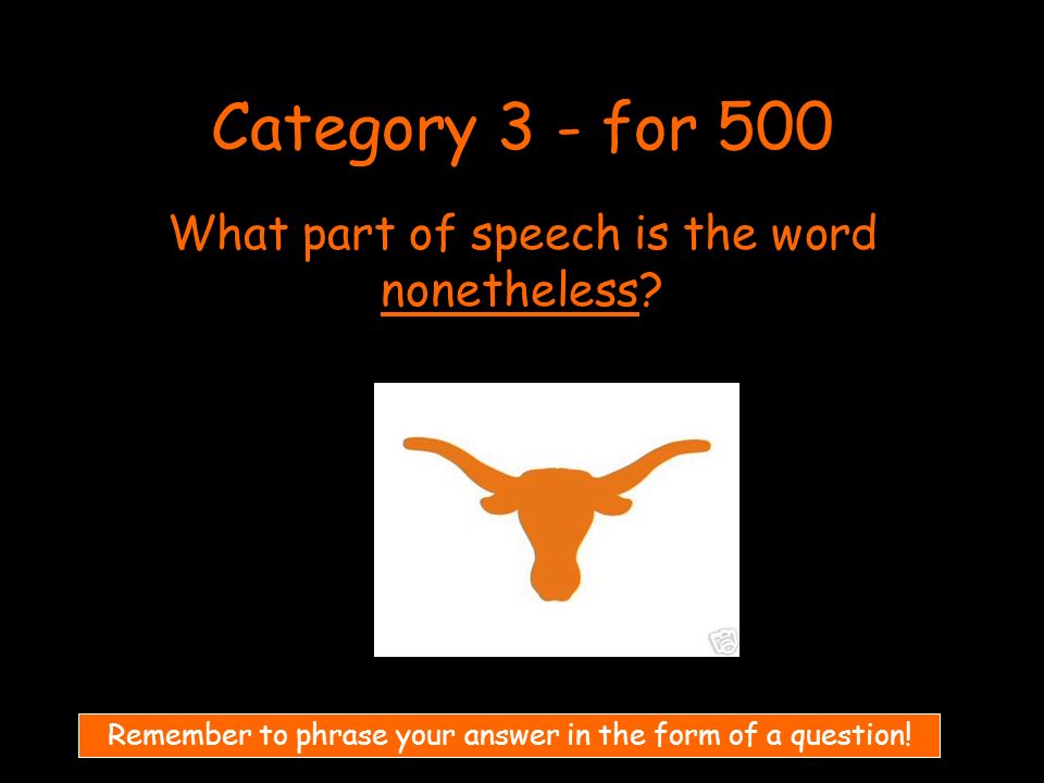 Category 3 - for 500 What part of speech is the word nonetheless.