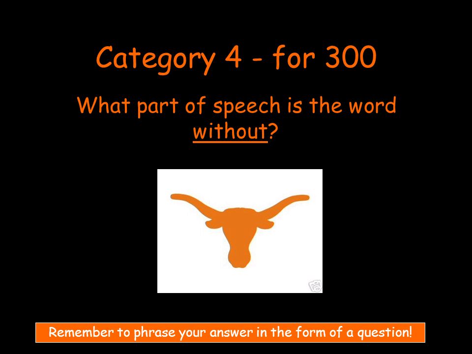 Category 4 - for 300 What part of speech is the word without.