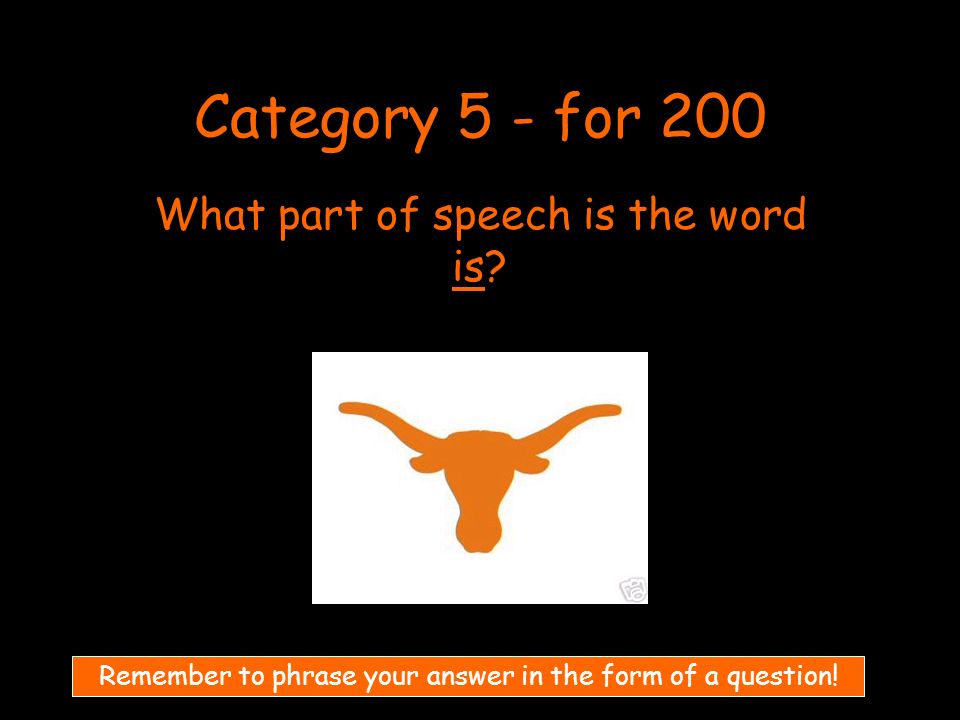 Category 5 - for 200 What part of speech is the word is.