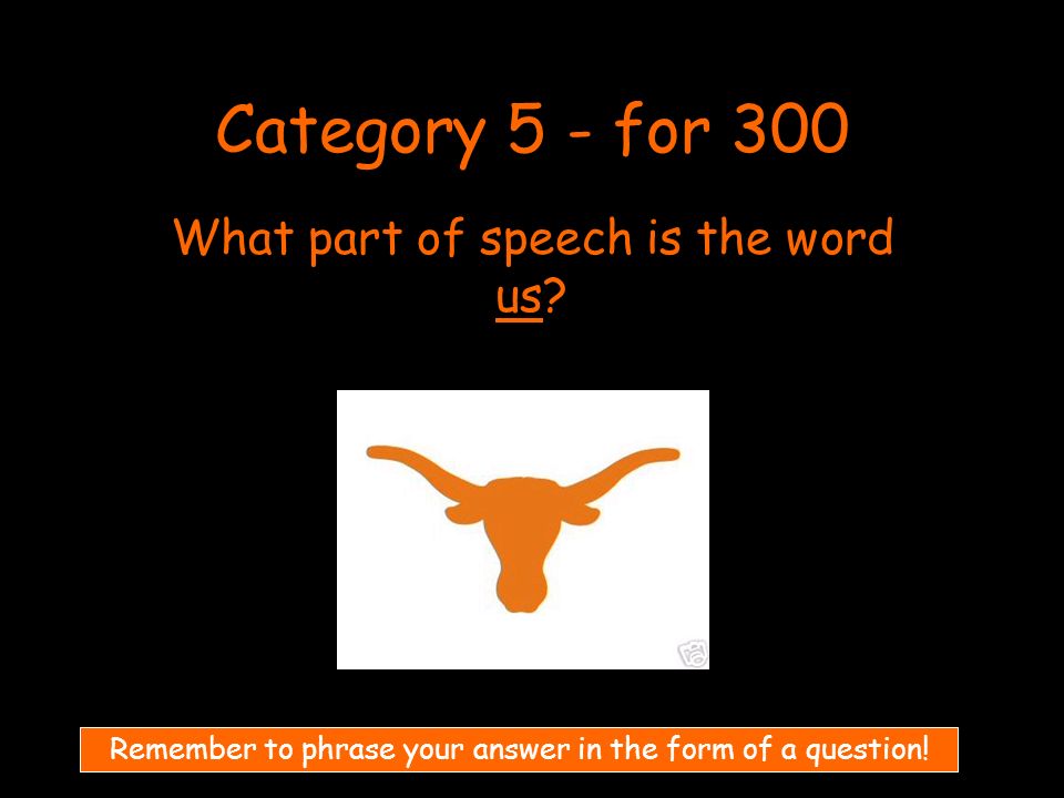 Category 5 - for 300 What part of speech is the word us.