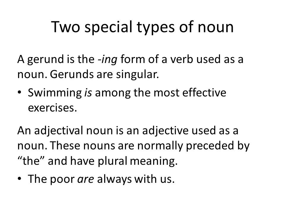 Two special types of noun A gerund is the -ing form of a verb used as a noun.