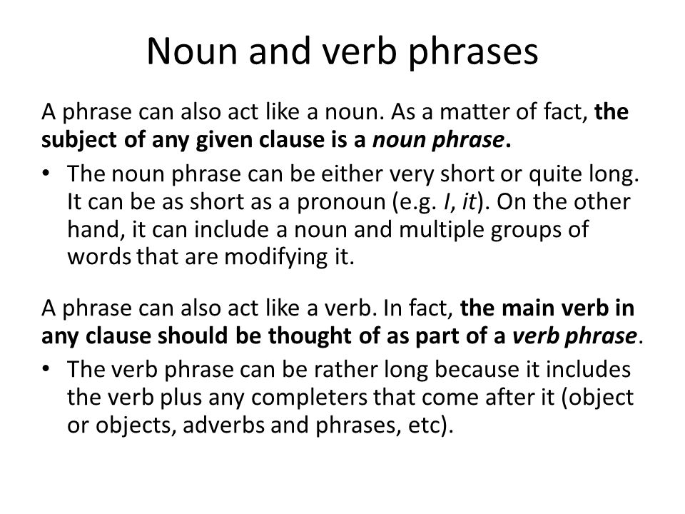 Noun and verb phrases A phrase can also act like a noun.