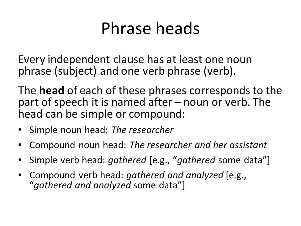 Phrase heads Every independent clause has at least one noun phrase (subject) and one verb phrase (verb).