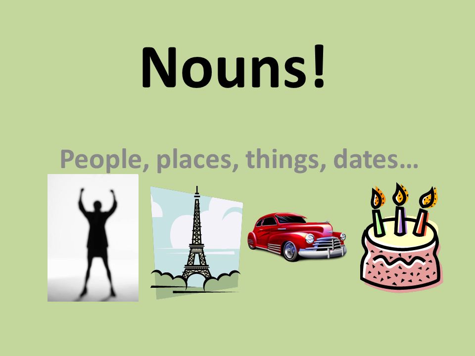 Nouns! People, places, things, dates…