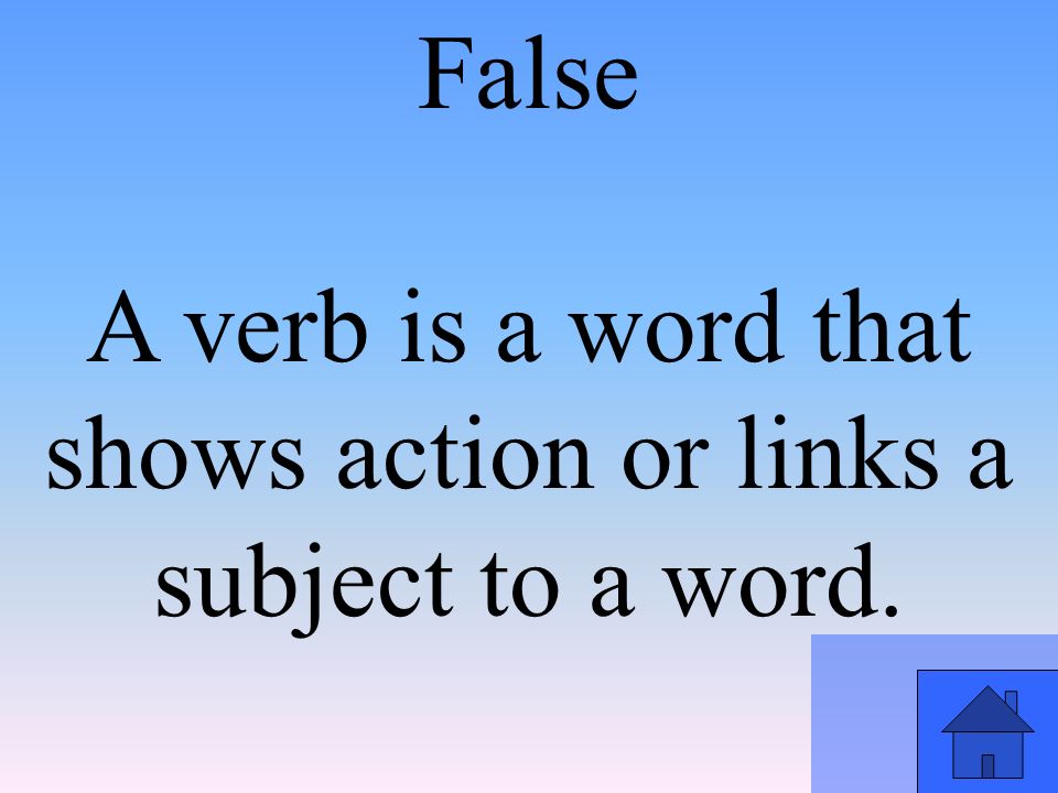 False A verb is a word that shows action or links a subject to a word.