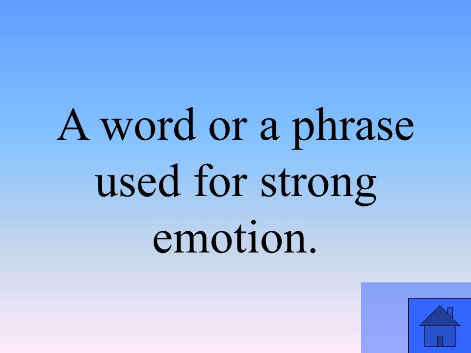 A word or a phrase used for strong emotion.