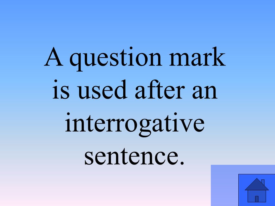 A question mark is used after an interrogative sentence.