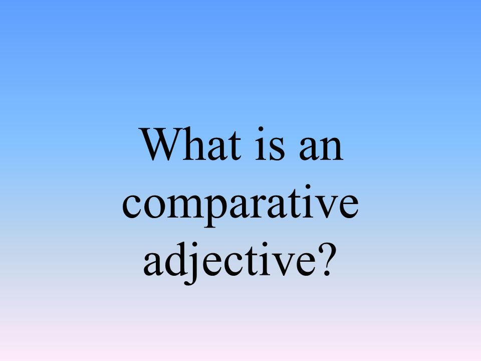 What is an comparative adjective