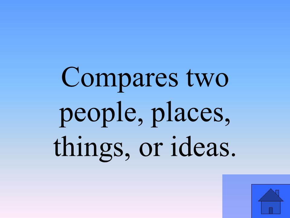Compares two people, places, things, or ideas.