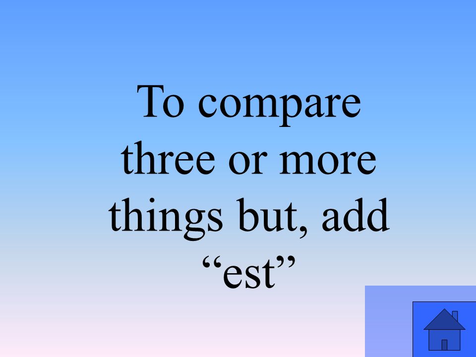 To compare three or more things but, add est