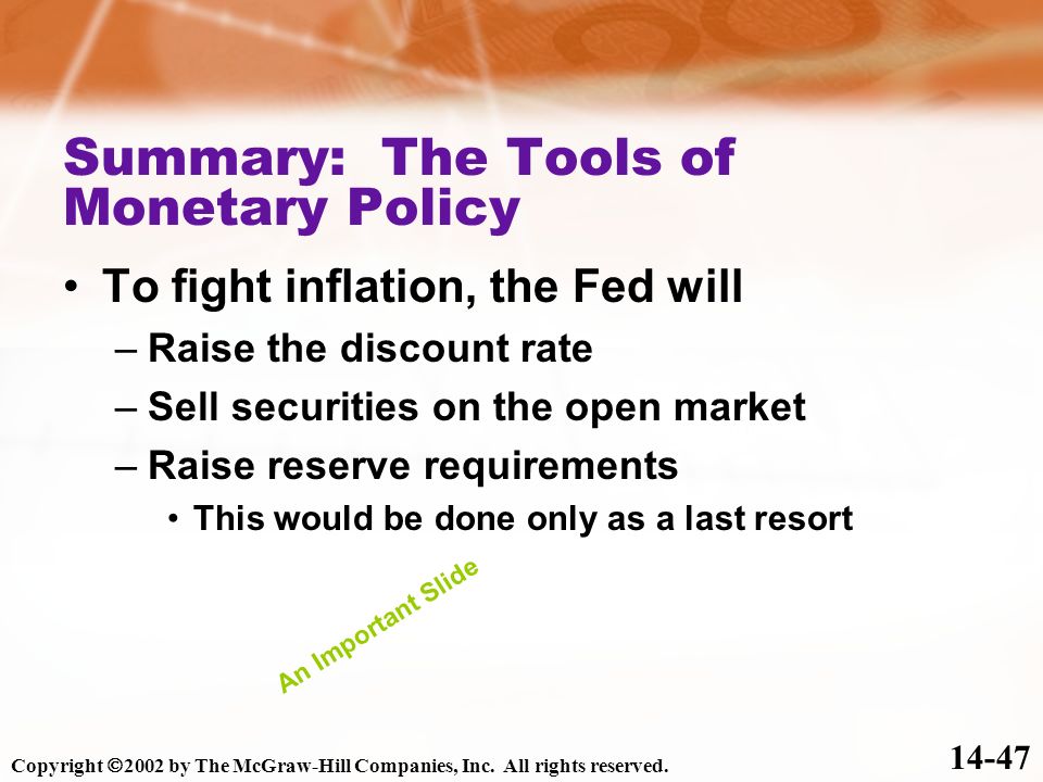 Summary: The Tools of Monetary Policy To fight inflation, the Fed will –Raise the discount rate –Sell securities on the open market –Raise reserve requirements This would be done only as a last resort Copyright  2002 by The McGraw-Hill Companies, Inc.