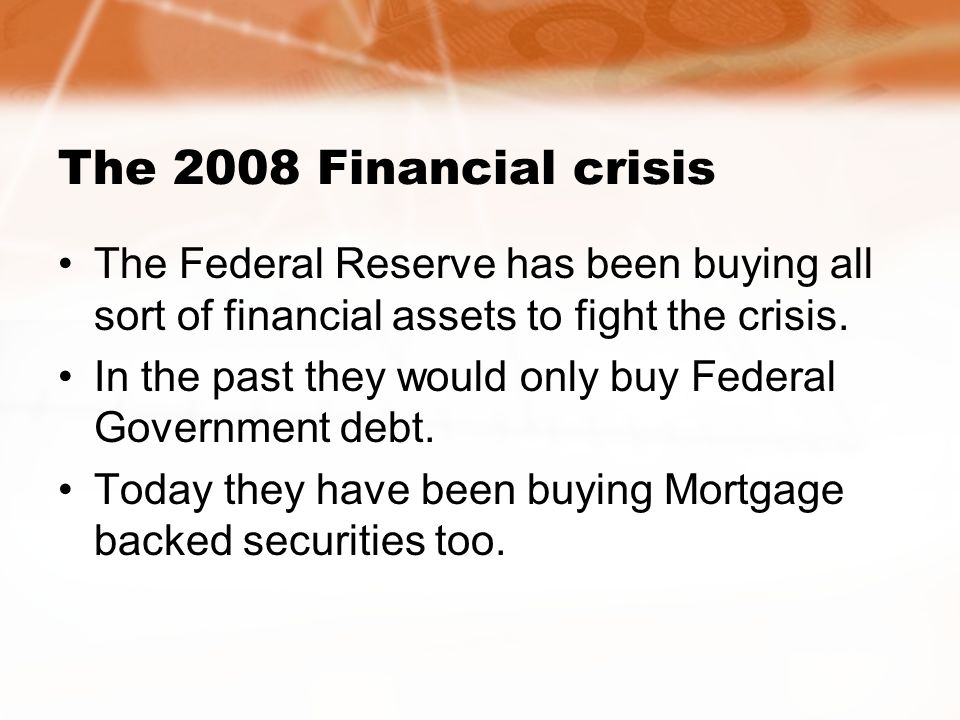 The 2008 Financial crisis The Federal Reserve has been buying all sort of financial assets to fight the crisis.