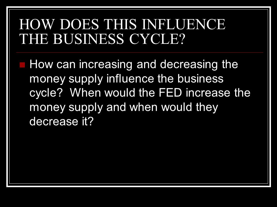 HOW DOES THIS INFLUENCE THE BUSINESS CYCLE.