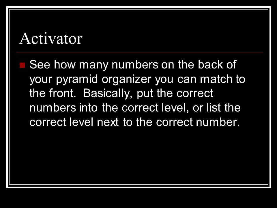 Activator See how many numbers on the back of your pyramid organizer you can match to the front.