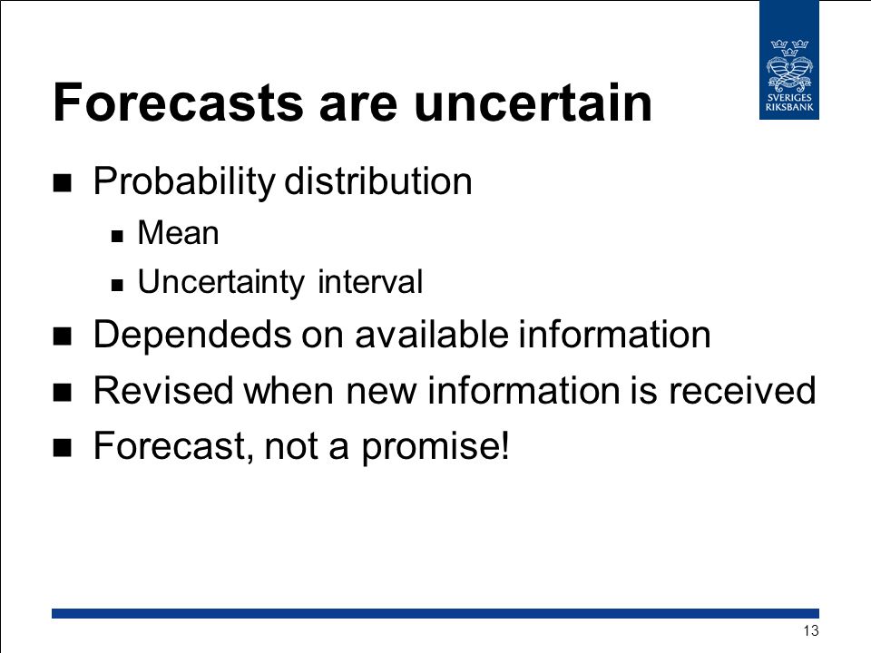 Forecasts are uncertain Probability distribution Mean Uncertainty interval Dependeds on available information Revised when new information is received Forecast, not a promise.