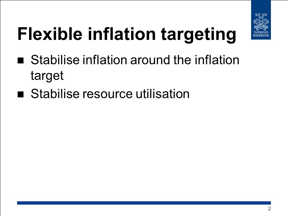 Flexible inflation targeting Stabilise inflation around the inflation target Stabilise resource utilisation 2