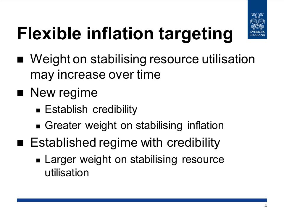 Flexible inflation targeting Weight on stabilising resource utilisation may increase over time New regime Establish credibility Greater weight on stabilising inflation Established regime with credibility Larger weight on stabilising resource utilisation 4