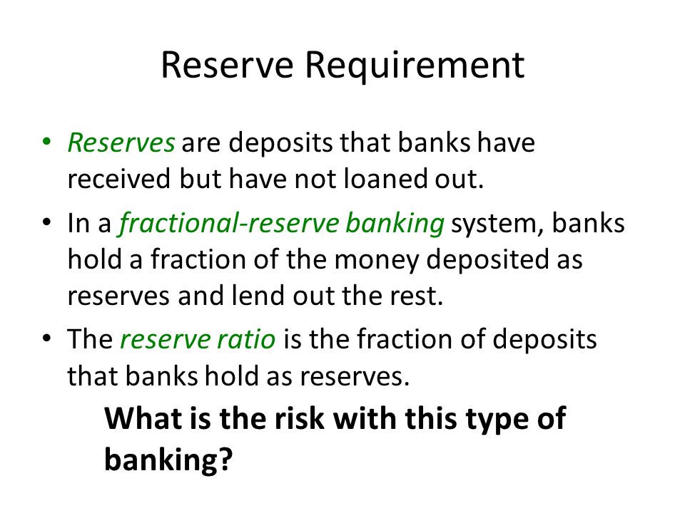 Reserve Requirement Reserves are deposits that banks have received but have not loaned out.