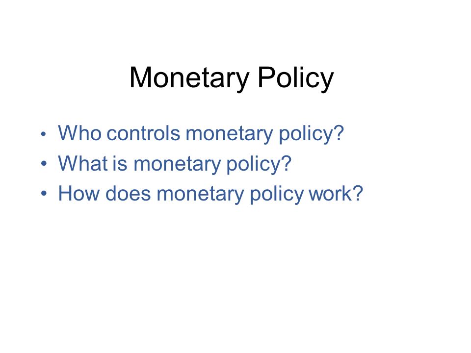 Monetary Policy Who controls monetary policy. What is monetary policy.