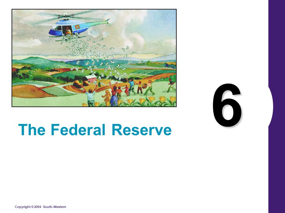 Copyright © 2004 South-Western 6 The Federal Reserve