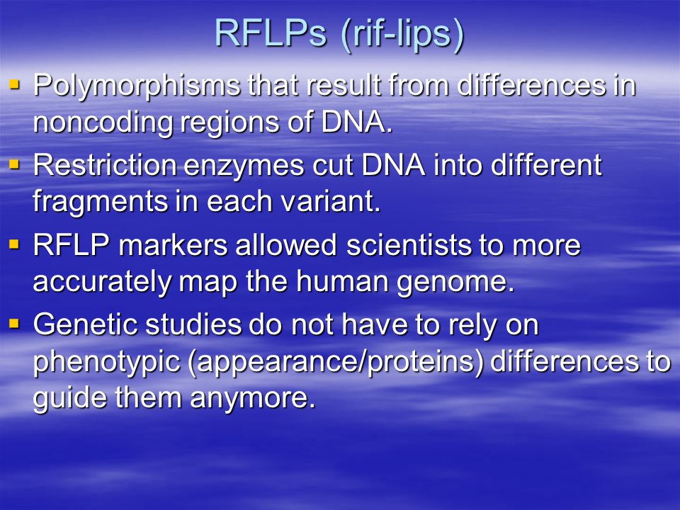 RFLPs (rif-lips)  Polymorphisms that result from differences in noncoding regions of DNA.