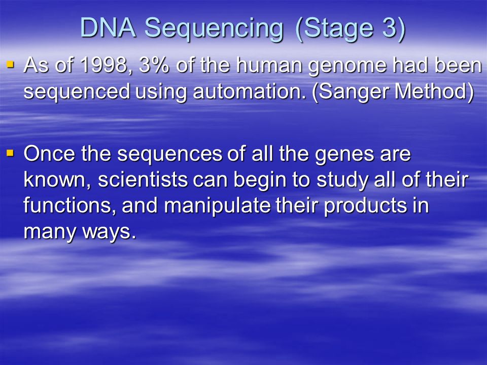 DNA Sequencing (Stage 3)  As of 1998, 3% of the human genome had been sequenced using automation.