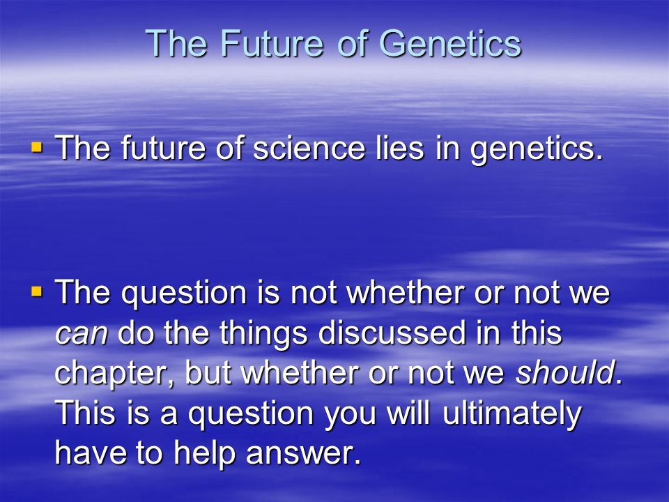 The Future of Genetics  The future of science lies in genetics.