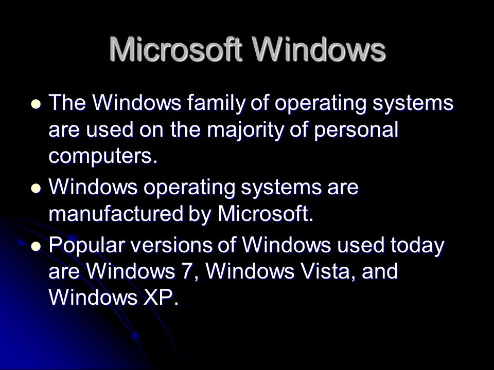The Windows family of operating systems are used on the majority of personal computers.