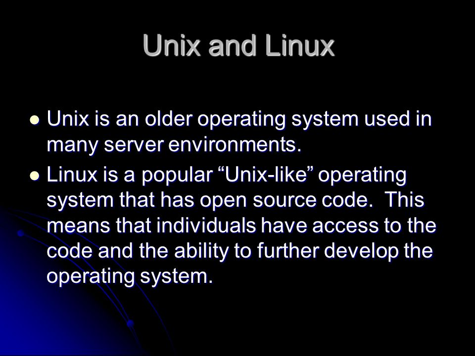 Unix and Linux Unix is an older operating system used in many server environments.