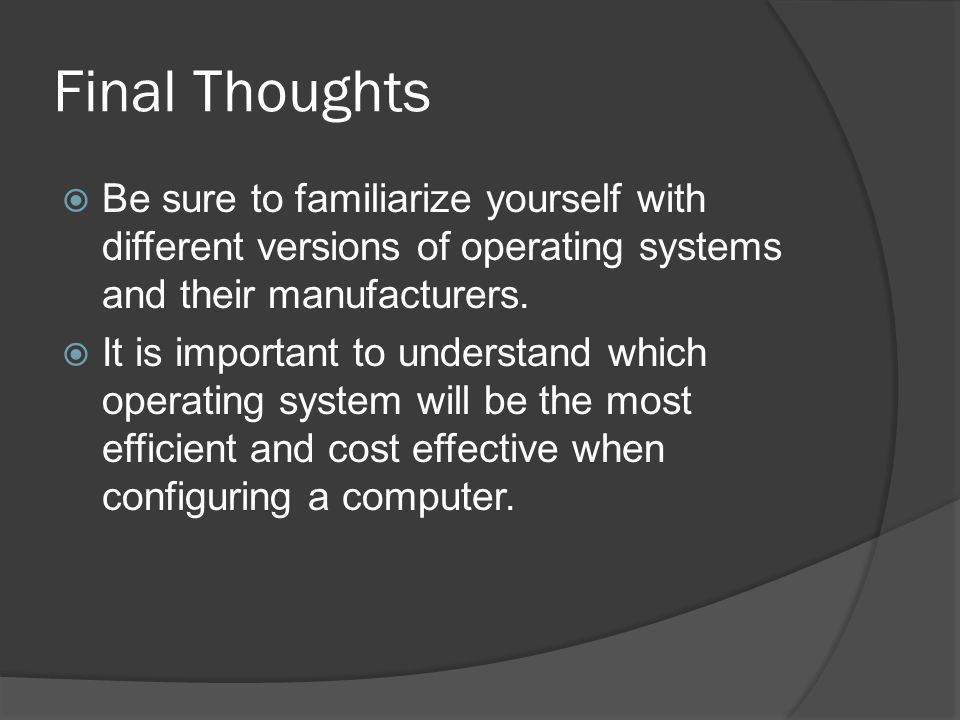 Final Thoughts  Be sure to familiarize yourself with different versions of operating systems and their manufacturers.