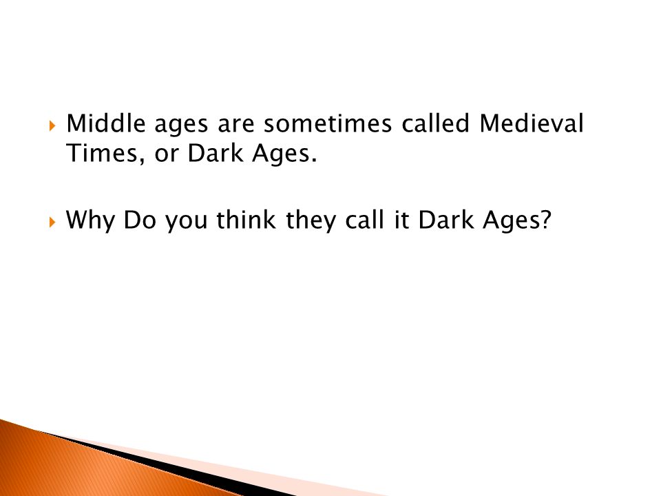  Middle ages are sometimes called Medieval Times, or Dark Ages.