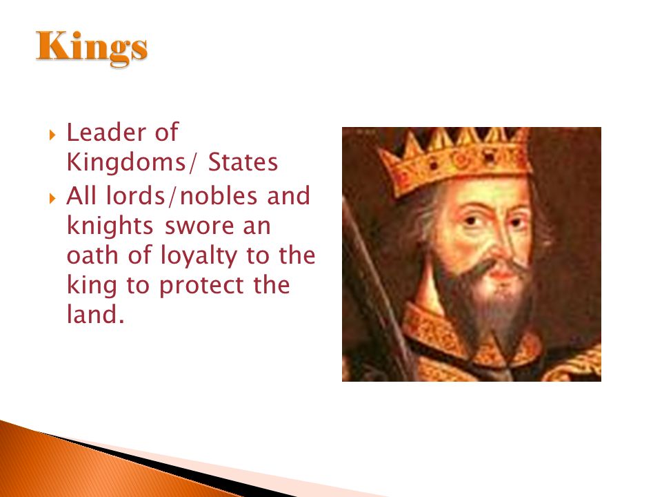  Leader of Kingdoms/ States  All lords/nobles and knights swore an oath of loyalty to the king to protect the land.