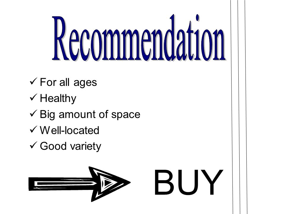For all ages Healthy Big amount of space Well-located Good variety BUY