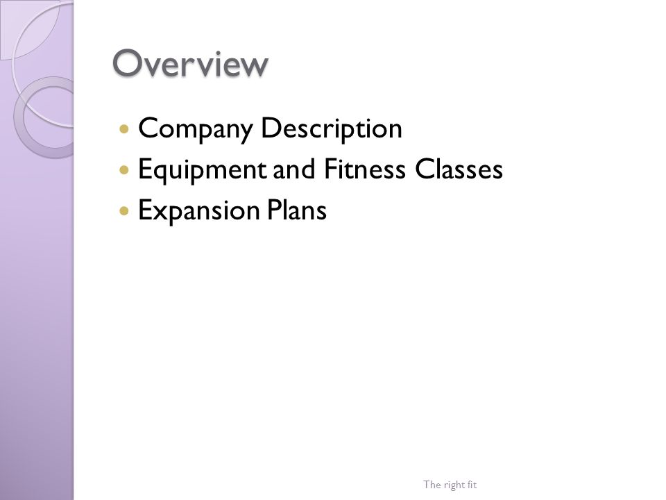Overview Company Description Equipment and Fitness Classes Expansion Plans The right fit