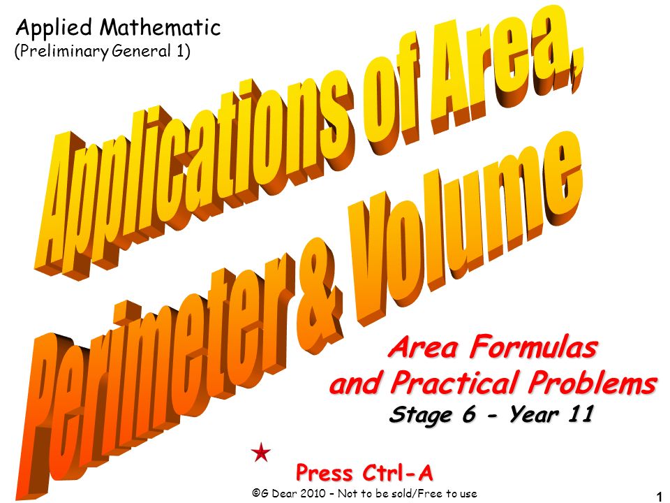 1 Press Ctrl-A ©G Dear 2010 – Not to be sold/Free to use Area Formulas and Practical Problems Stage 6 - Year 11 Applied Mathematic (Preliminary General 1)