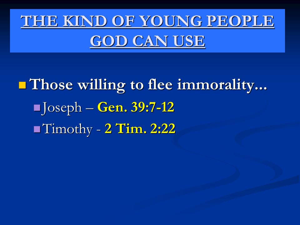 THE KIND OF YOUNG PEOPLE GOD CAN USE Those willing to flee immorality...