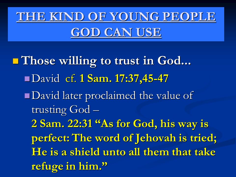 THE KIND OF YOUNG PEOPLE GOD CAN USE Those willing to trust in God...