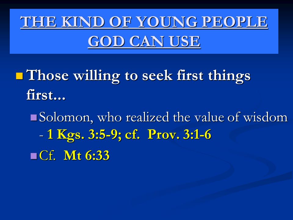THE KIND OF YOUNG PEOPLE GOD CAN USE Those willing to seek first things first...