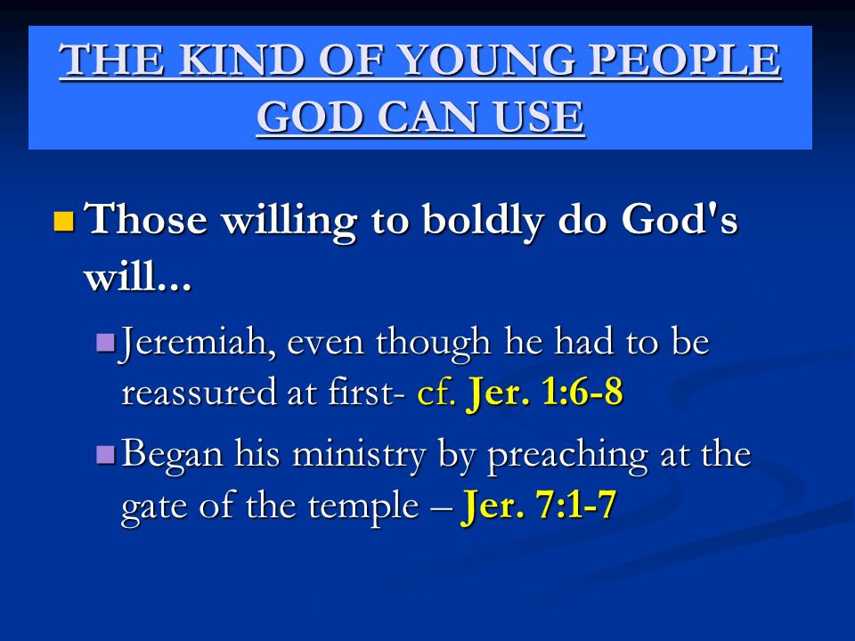 THE KIND OF YOUNG PEOPLE GOD CAN USE Those willing to boldly do God s will...
