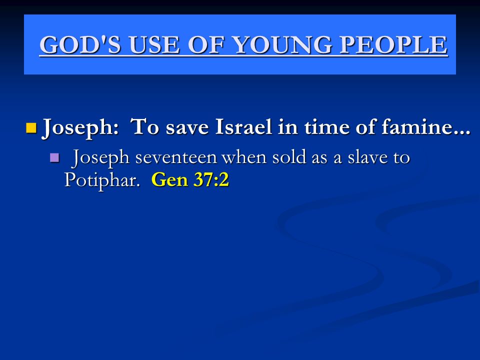 GOD S USE OF YOUNG PEOPLE GOD S USE OF YOUNG PEOPLE Joseph: To save Israel in time of famine...