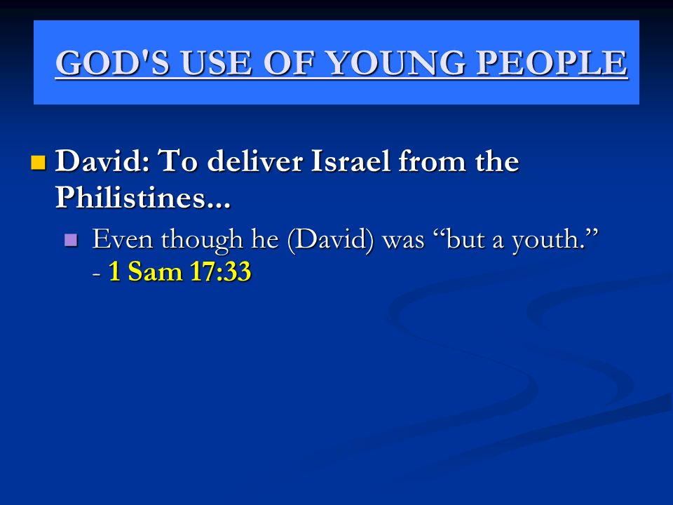 GOD S USE OF YOUNG PEOPLE GOD S USE OF YOUNG PEOPLE David: To deliver Israel from the Philistines...
