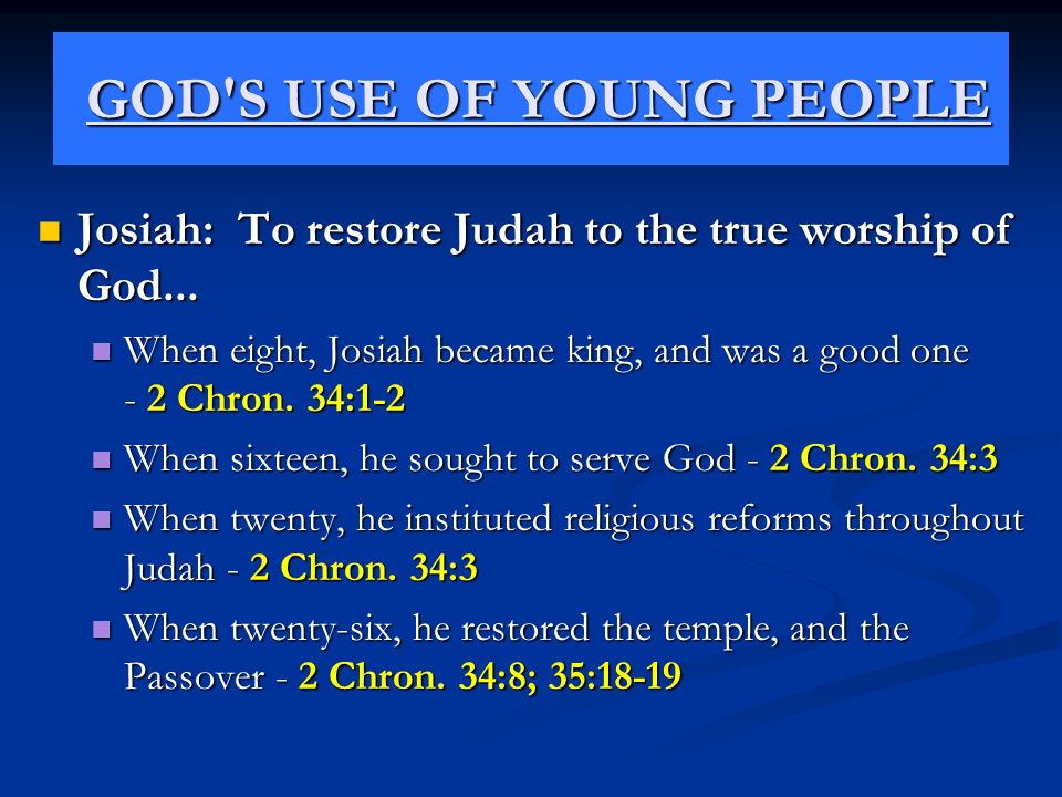 GOD S USE OF YOUNG PEOPLE GOD S USE OF YOUNG PEOPLE Josiah: To restore Judah to the true worship of God...