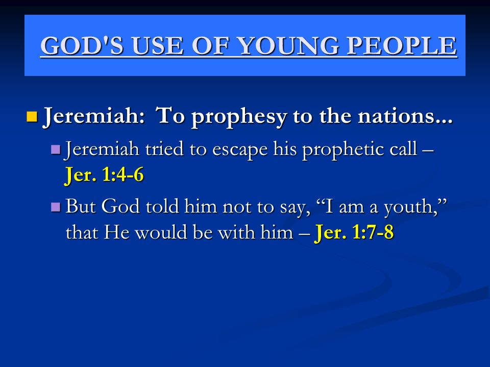 GOD S USE OF YOUNG PEOPLE GOD S USE OF YOUNG PEOPLE Jeremiah: To prophesy to the nations...