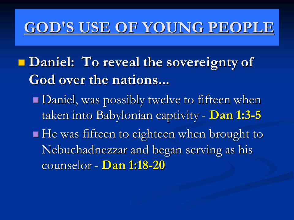 GOD S USE OF YOUNG PEOPLE GOD S USE OF YOUNG PEOPLE Daniel: To reveal the sovereignty of God over the nations...
